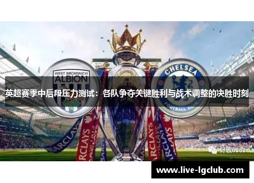 英超赛季中后段压力测试:各队争夺关键胜利与战术调整的决胜时刻 英超赛季中后段压力测试:各队争夺关键胜利与战术调整的决胜时刻