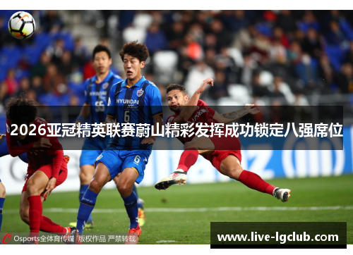 2026亚冠精英联赛蔚山精彩发挥成功锁定八强席位 2026亚冠精英联赛蔚山精彩发挥成功锁定八强席位