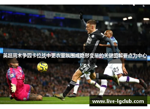 英超周末争四卡位战中更衣室氛围成隐形变量的关键图解要点为中心